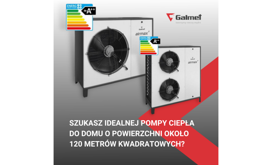 Idealna pompa ciepła do domu ok. 120 mkw? Sprawdź propozycje Galmet!